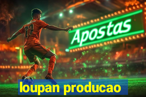 loupan producao